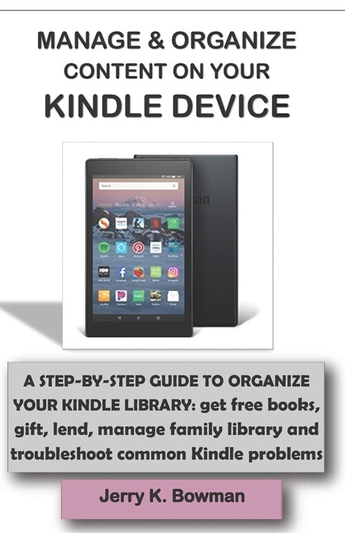 Manage & Organize Content on Your Kindle Device: A STEP-BY-STEP GUIDE TO ORGANIZE YOUR KINDLE LIBRARY: get free books, gift, lend, manage family libra (Paperback)