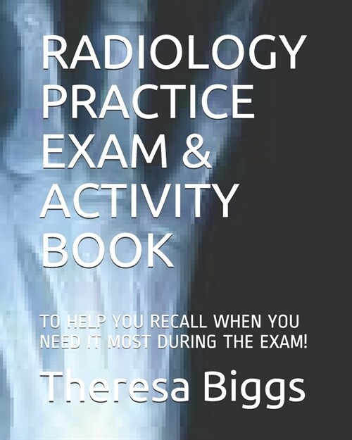 Radiology Practice Exam & Activity Book: To Help You Recall When You Need It Most During the Exam! (Paperback)