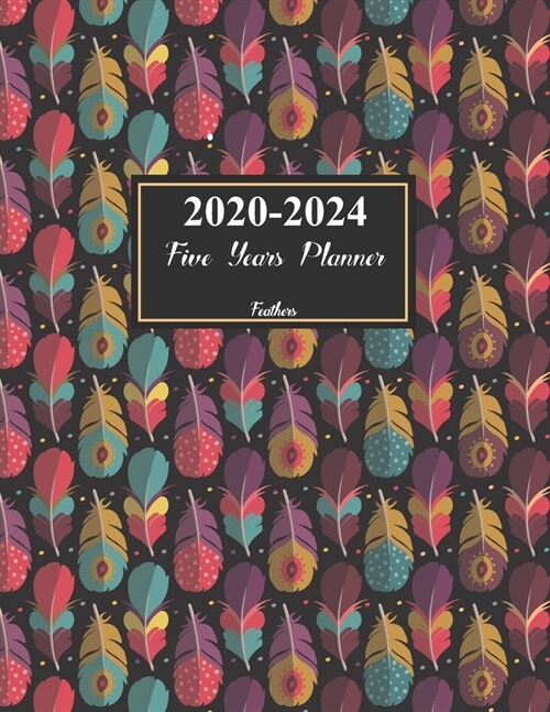 2020-2024 Feathers Five Years Planner: 60 Months Planner 5 year Calendar Agenda Planner and Schedule Organizer Appointment Journal Time Management (Paperback)
