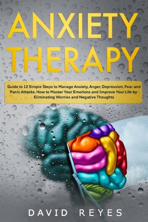 Anxiety therapy: Guide to 12 Simple Steps to Manage Anxiety, Anger, Depression, Fear and Panic Attacks. How to Master Your Emotions and (Paperback)