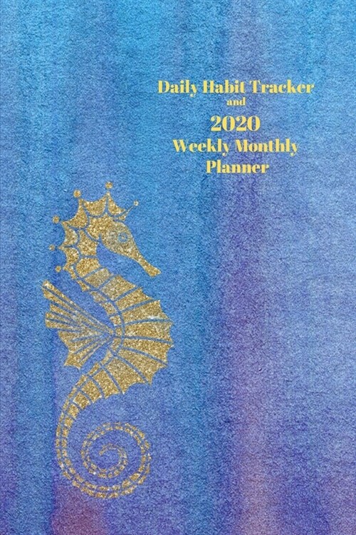 Daily Habit Tracker and 2020 Weekly Monthly Planner: Keep Track of Positive and Negative Habits and Watch Your Progress - Seahorse Decor (Paperback)