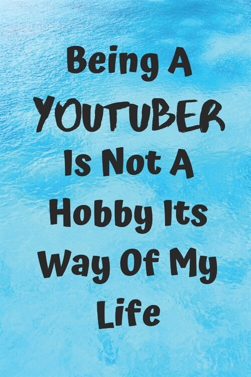 Being A Youtuber Is Note A Hobby Its A Way Of My Life: Novelty Lined Notebook/ Journal To Write In Perfect Gift Item (6 x 9 inches) (Paperback)