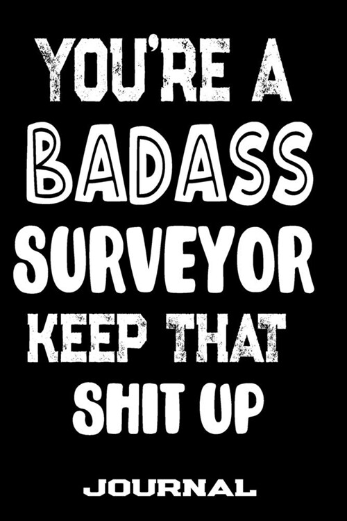 Youre A Badass Surveyor Keep That Shit Up: Blank Lined Journal To Write in - Funny Gifts For Surveyor (Paperback)