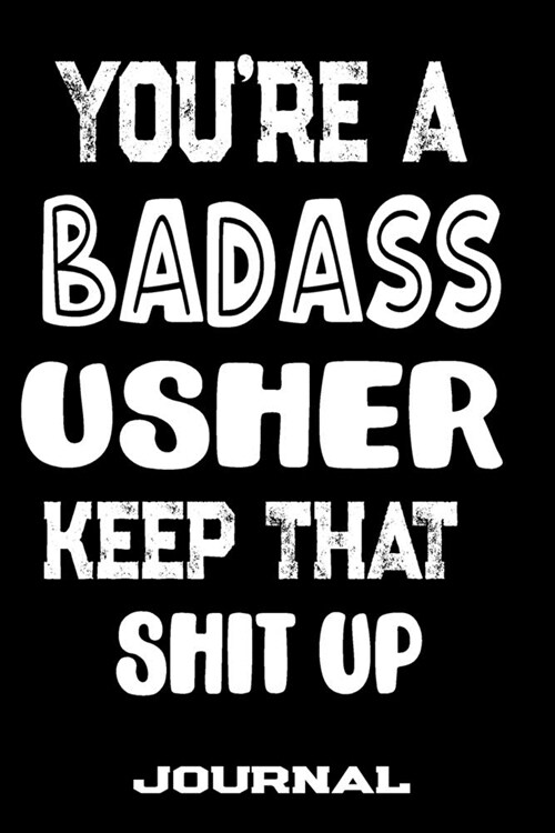 Youre A Badass Usher Keep That Shit Up: Blank Lined Journal To Write in - Funny Gifts For Usher (Paperback)