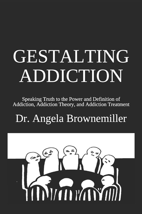 Gestalting Addiction: Speaking Truth to the Power and Definition of Addiction, Addiction Theory, and Addiction Treatment (Paperback)