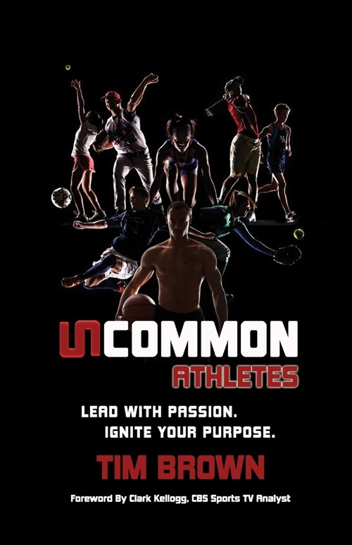 Uncommon Athlete: Lead with Passion, Ignite Your Purpose (Paperback)