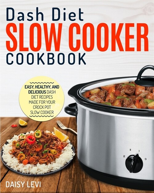 Dash Diet Slow Cooker Cookbook: Easy, Healthy, and Delicious DASH Diet Recipes Made For Your Crock Pot Slow Cooker (Paperback)