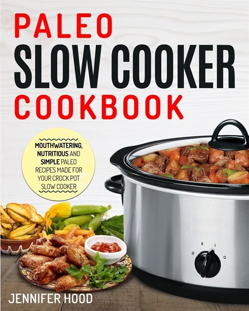 Paleo Slow Cooker Cookbook: Mouth-watering, Nutritious and Simple Paleo Recipes Made for Your Crock Pot Slow Cooker (Paperback)