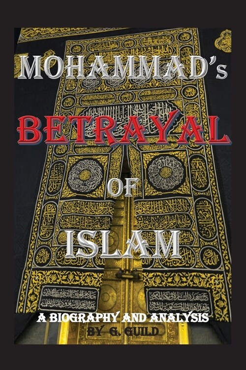 Mohammads Betrayal of Islam: A Biography and Analysis (Paperback)
