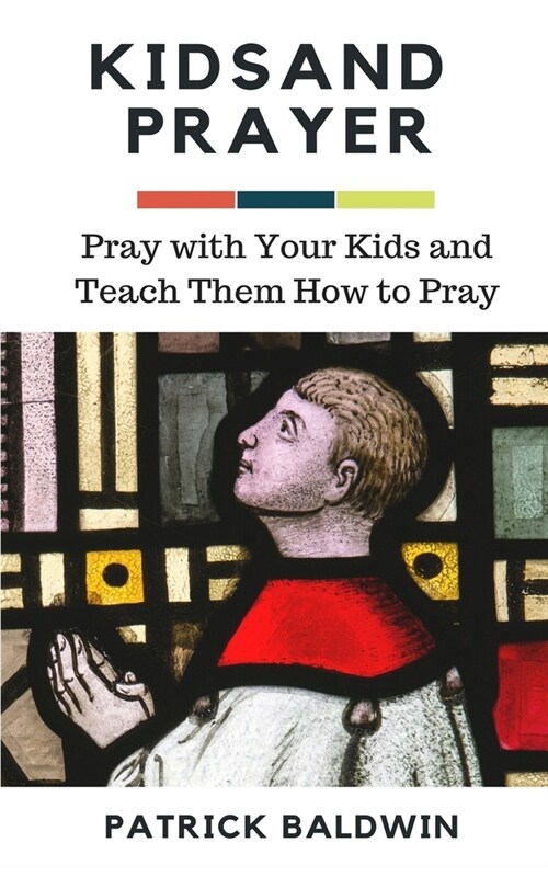 Kids and Prayer: Pray with Your Kids and Teach them How to Pray (Paperback)