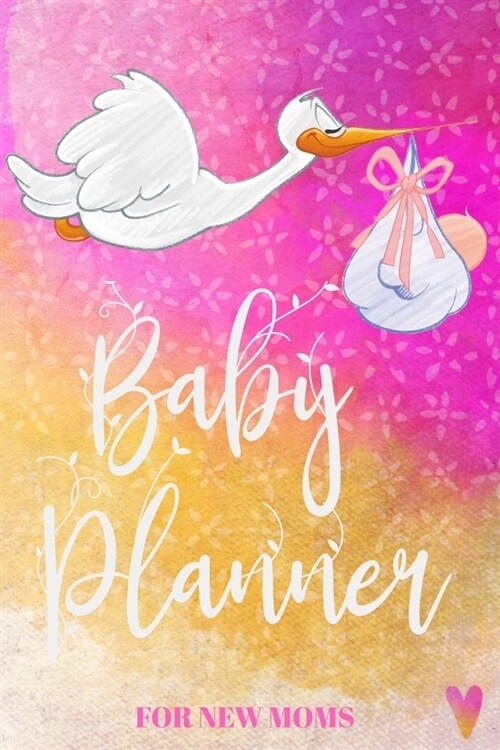 Baby Planner For New Moms: Newborn Logbook For New Mothers -Memory Journal & Organizer to Record & Track Your New Baby Girl Schedule (Paperback)