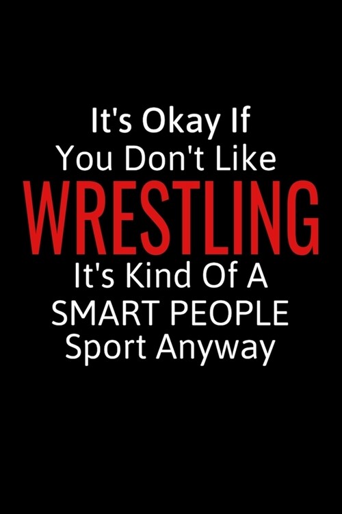Its Okay If You Dont Like Wrestling: Wrestling Gifts To Write In For Boys, Men, Girls & Women, Inspirational Blank Small Lined Sports Journal (Paperback)
