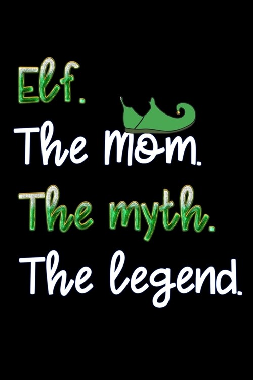 elf the mom the myth the legend: Lined Notebook / Diary / Journal To Write In 6x9 for Christmas holiday gift for Women, Men and kids who love santa (Paperback)