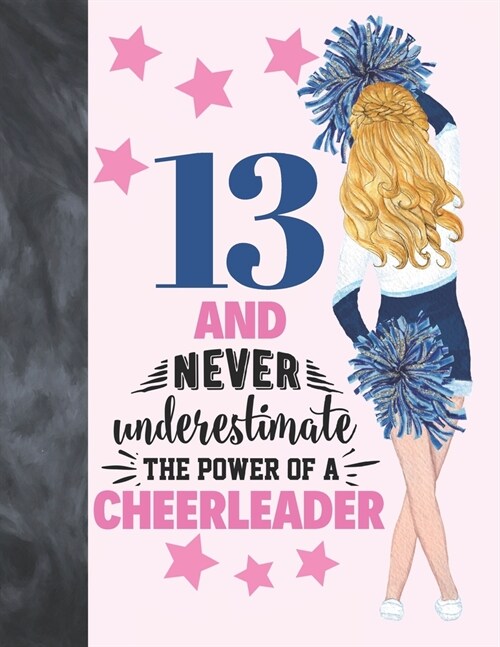 13 And Never Underestimate The Power Of A Cheerleader: Cheerleading Gift For Teen Girls 13 Years Old - A Writing Journal To Doodle And Write In - Blan (Paperback)