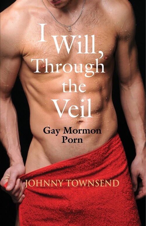 I Will, Through the Veil: Gay Mormon Porn (Paperback)