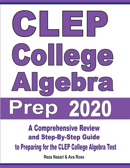 CLEP College Algebra Prep 2020: A Comprehensive Review and Step-By-Step Guide to Preparing for the CLEP College Algebra Test (Paperback)