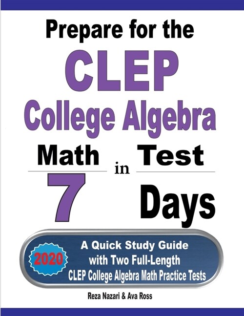 Prepare for the CLEP College Algebra Test in 7 Days: A Quick Study Guide with Two Full-Length CLEP College Algebra Practice Tests (Paperback)