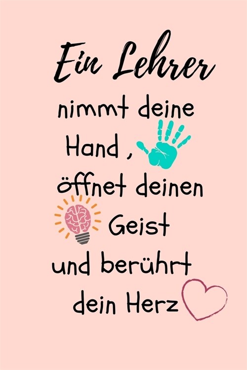 Ein Lehrer Nimmt Deine Hand, ?fnet Deinen Geist Und Ber?rt Dein Herz: A5 KARIERT Geschenkidee f? Lehrer Erzieher - Abschiedsgeschenk Grundschule - (Paperback)