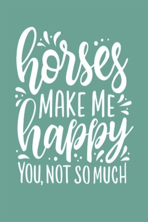 horses MAKE ME happy YOU, NOT SO MUCH: Lined Notebook, 110 Pages -Fun Horse Quote on Green Matte Soft Cover, 6X9 inch Journal for women girls teens fr (Paperback)