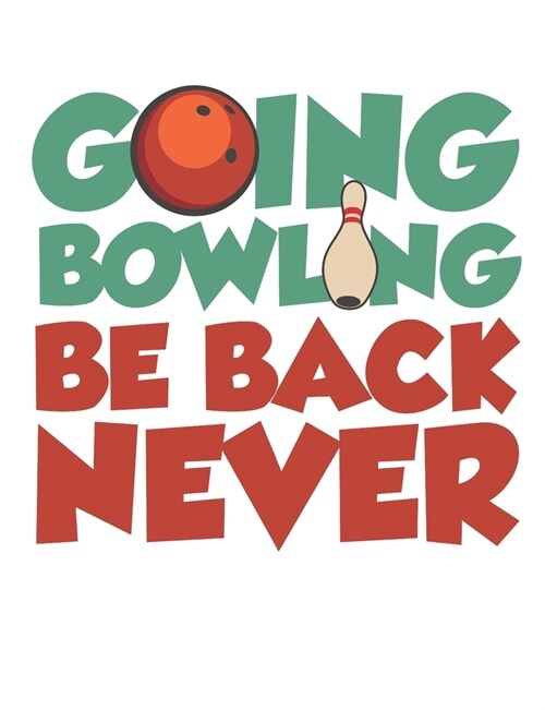 Going Bowling Be Back Never: Bowling Notebook, Blank Paperback Book for Bowler, 150 pages, college ruled (Paperback)