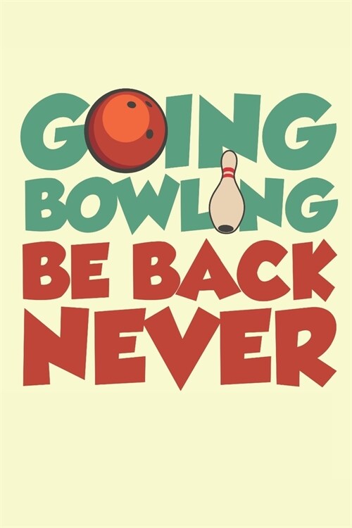 Going Bowling Be Back Never: Bowling Journal, Blank Paperback Notebook for Bowler, 150 pages, college ruled (Paperback)