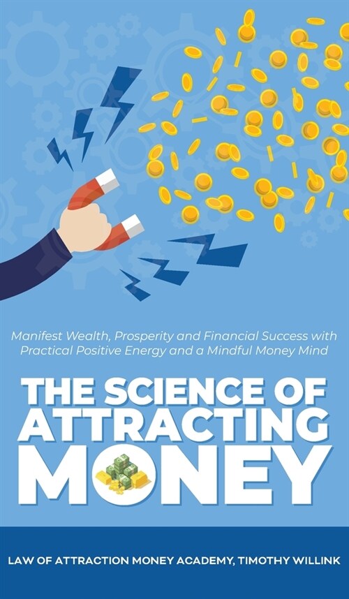 The Science of Attracting Money: Manifest Wealth, Prosperity and Financial Success with Practical Positive Energy and a Mindful Money Mind (Hardcover)