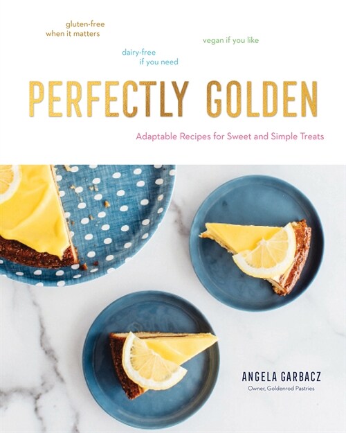 Perfectly Golden: Adaptable Recipes for Sweet and Simple Treats (Hardcover)