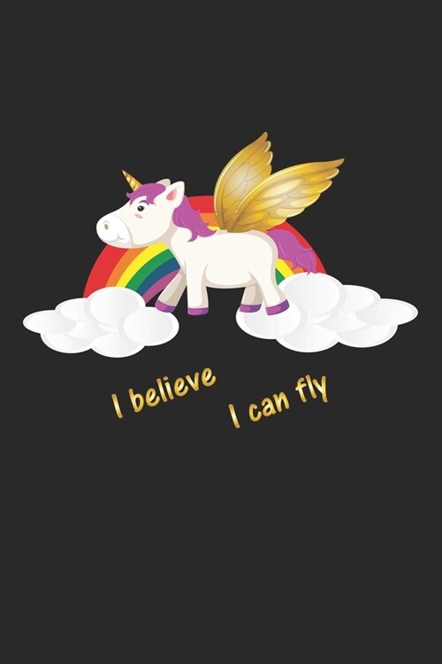 I believe I can fly: Notebook, Journal - Gift Idea for Unicorn Fans - blank pages - 6x9 - 120 pages (Paperback)