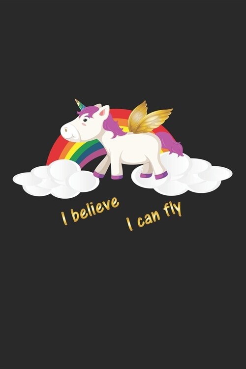 I believe I can fly: Notebook, Journal - Gift Idea for Unicorn Fans - blank pages - 6x9 - 120 pages (Paperback)
