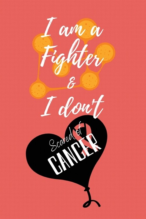 I am a Fighter & I dont Scared of Cancer: Cancer Blank lined Notebooks, Journals For Cancer Patients, List Of Questions To Ask Doctor, Im Kicking Ca (Paperback)