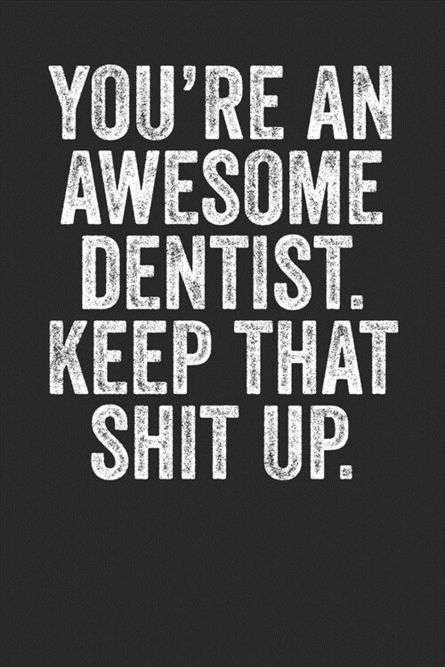 Youre An Awesome Dentist Keep That Shit Up: Blank Lined Notebook Journal - Gift For Dentists (Paperback)