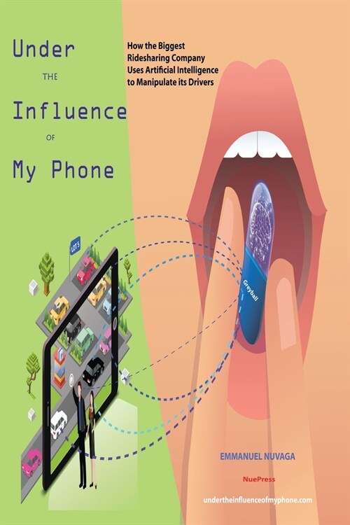 Under the Influence of My Phone: How the Biggest Ridesharing Company Uses Artificial Intelligence to Manipulate its Drivers (Paperback, 2)