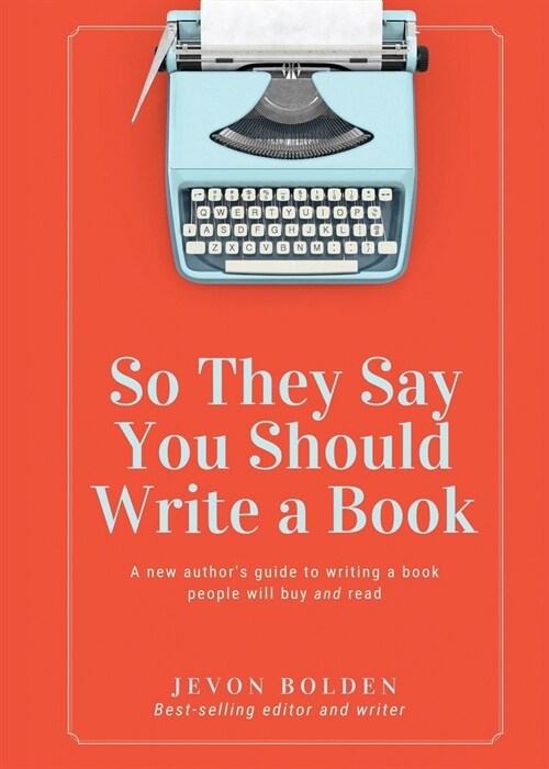 So They Say You Should Write a Book: A New Authors Guide to Writing a Book People Will Buy and Read (Paperback)