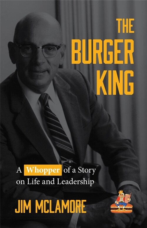 The Burger King: A Whopper of a Story on Life and Leadership (for Fans of Company History Books Like My Warren Buffett Bible or Elon Mu (Hardcover)