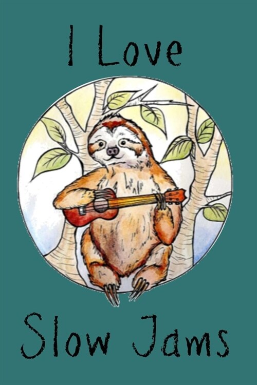 I Love Slow Jams: Lined Notebook, 110 Pages -Funny Ukulele and Sloth Quote on Teal Matte Soft Cover, 6X9 inch Journal for men women girl (Paperback)