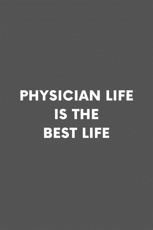 Physician Life Is The Best Life: Doctor Practitioner Professional Lined Simple Journal Composition Notebook (6 x 9) 120 Pages (Paperback)