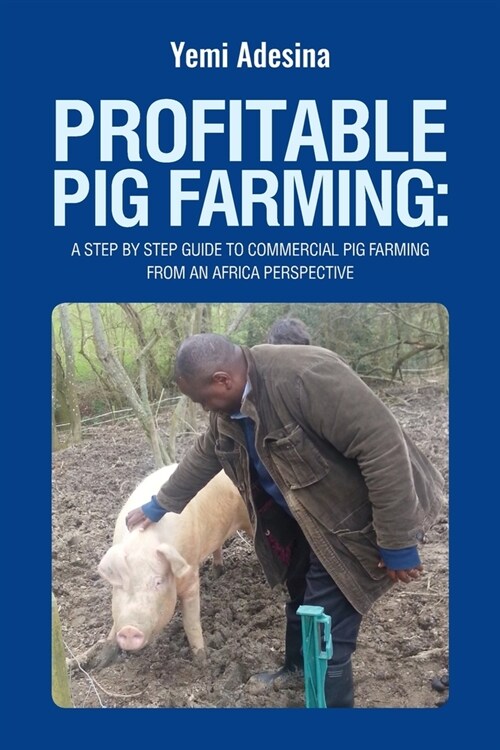 Profitable Pig Farming: A step by step guide to commercial pig farming from an Africa perspective: Pig farming in Africa (Paperback)