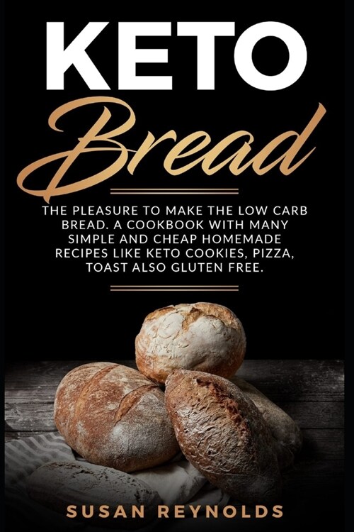 Keto Bread: The pleasure to make the low carb bread. A cookbook with many simple and cheap homemade recipes like keto cookies, piz (Paperback)