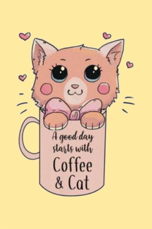 A good day starts with Coffee & Cat: Lined Notebook, 110 Pages -Fun and Adorable Cat and Coffee Quote on Light Yellow Matte Soft Cover, 6X9 inch Journ (Paperback)