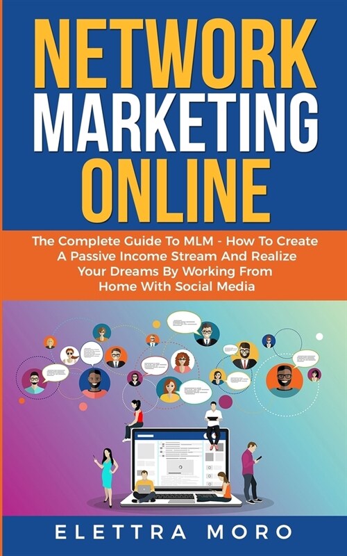 Network Marketing Online: The Complete Guide to MLM - How to Create A Passive Income Stream and Realize your Dreams by Working from Home with So (Paperback)