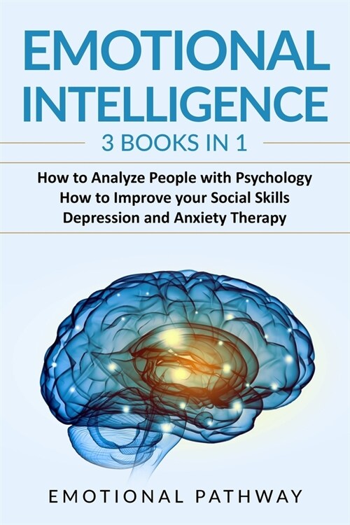 Emotional Intelligence: 3 Books in 1: How to Analyze People with Psychology, How to Improve your Social Skills, Depression and Anxiety Therapy (Paperback)