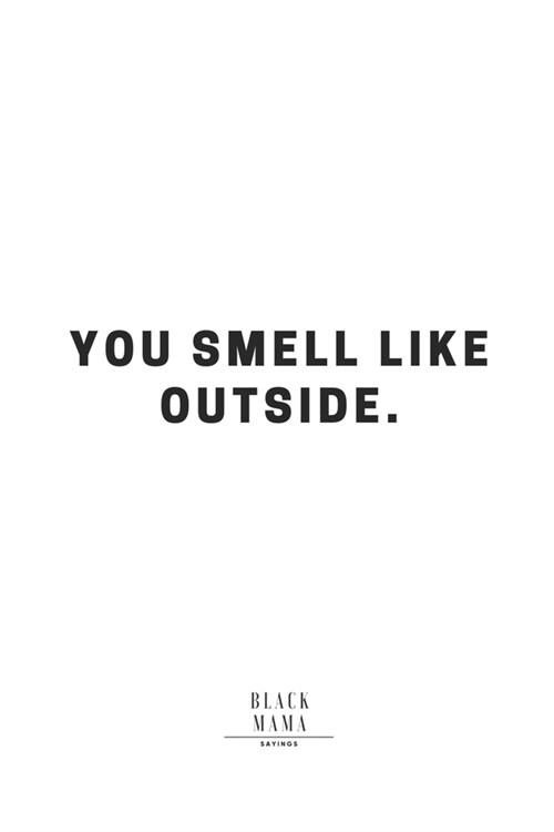 You Smell Like Outside: Notebook/ Journal 119 Blank Pages Size 6x9 Black Mama Sayings (Paperback)