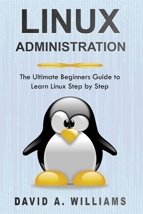 Linux Administration: The Ultimate Beginners Guide to Learn Linux Step by Step (Paperback)