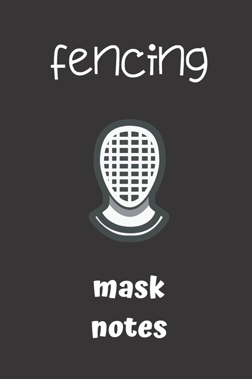 fencing mask notes: small lined Fencing Notebook / Travel Journal to write in (6 x 9) 120 pages (Paperback)