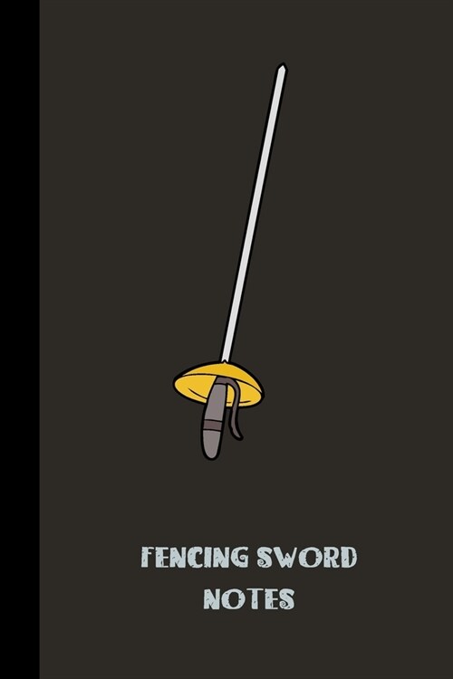 fencing sword notes: small lined Fencing Notebook / Travel Journal to write in (6 x 9) 120 pages (Paperback)