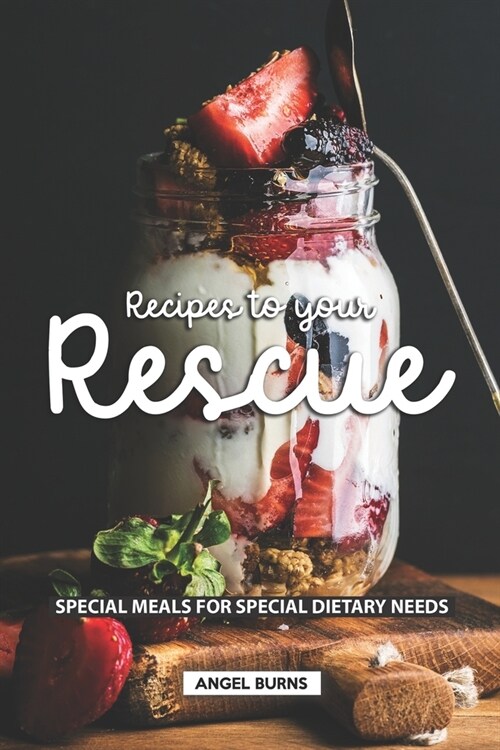 Recipes to your Rescue: Special Meals for Special Dietary Needs (Paperback)
