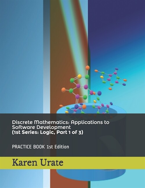 Discrete Mathematics: Applications to Software Development: 1st Series: Logic, Part 1 of 3 (Paperback)