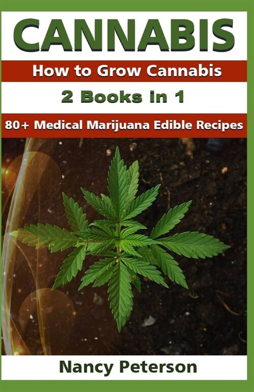 Cannabis: 2 Books in 1: How to Grow Cannabis & 80+ Medical Marijuana Edible Recipes (Paperback)