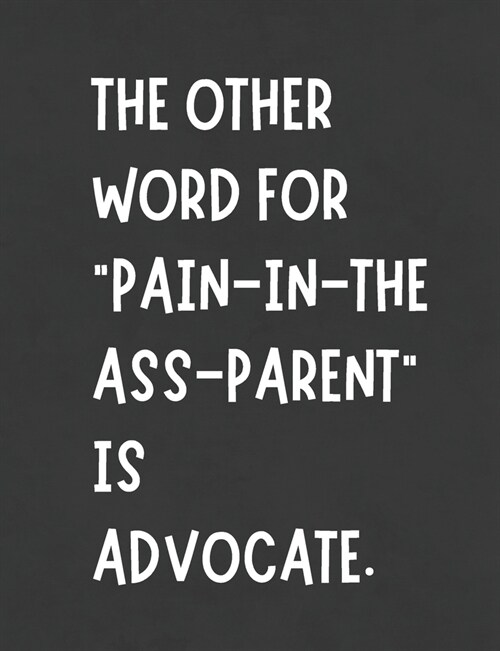 The Other Word For Pain In The Ass Parent is Advocate: Funny Planner Notebook Makes Special Education Process Easier - Stay Organized - Writing Note (Paperback)