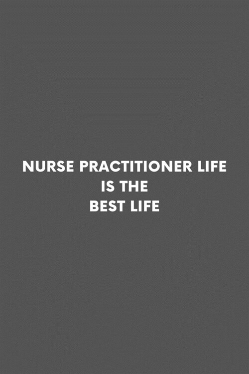 Nurse Practitioner Life Is The Best Life: NP Advanced Practice Registered Nurse Professional Lined Simple Journal Composition Notebook (6 x 9) 120 P (Paperback)